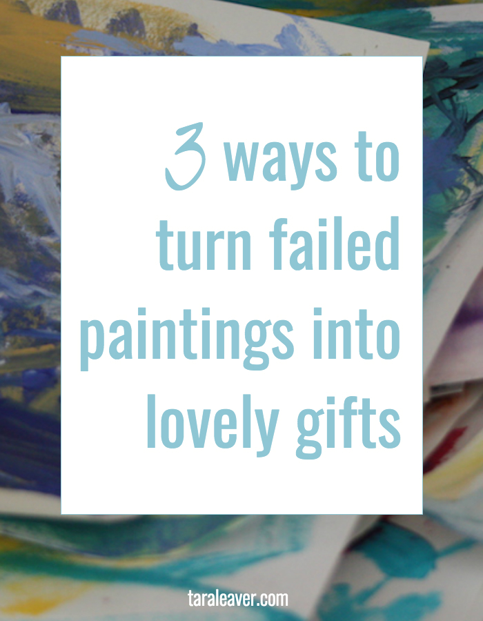 3 ways to turn failed paintings into lovely gifts - because sometimes paintings don't work out and you don't want to throw them away