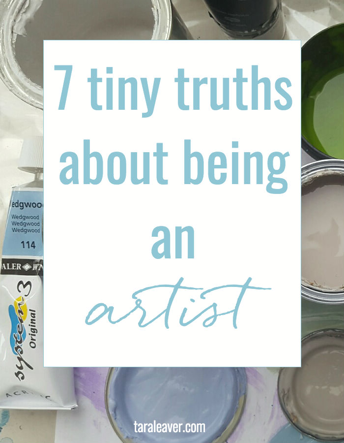 7 tiny truths about being an artist - because sometimes it all seems mysterious or easy from the outside, and there's so much more to it than that.