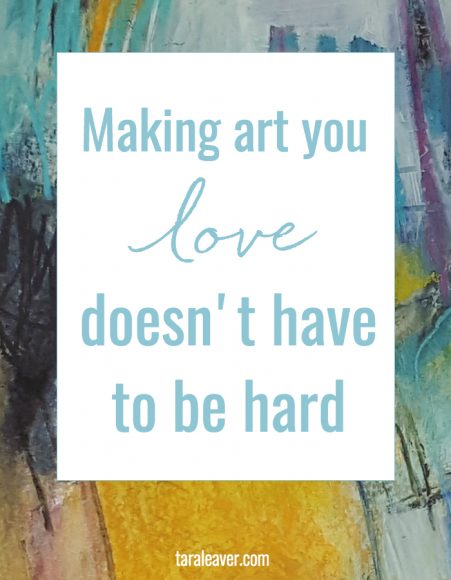 making art you love doesn't have to be hard - Tara Leaver