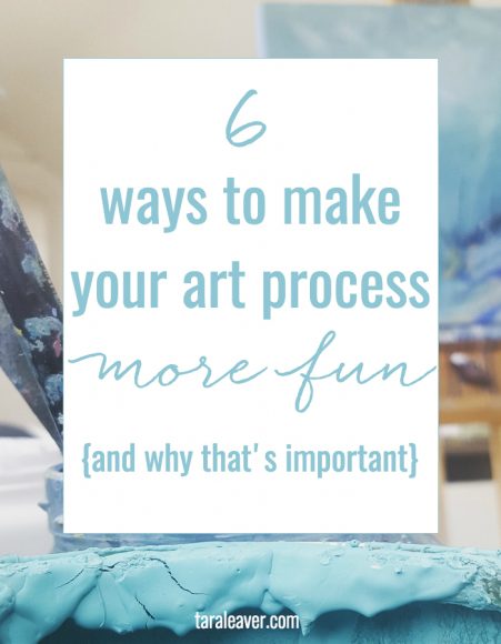 6 ways to make your art process more fun {and why that's important ...