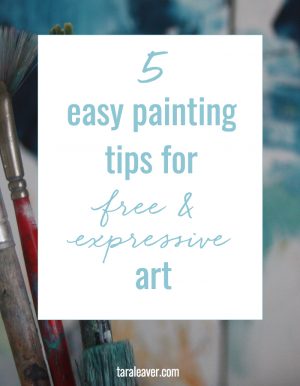 Five easy painting tips for free and expressive art - Tara Leaver