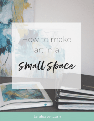 How to make art in a small space - Tara Leaver