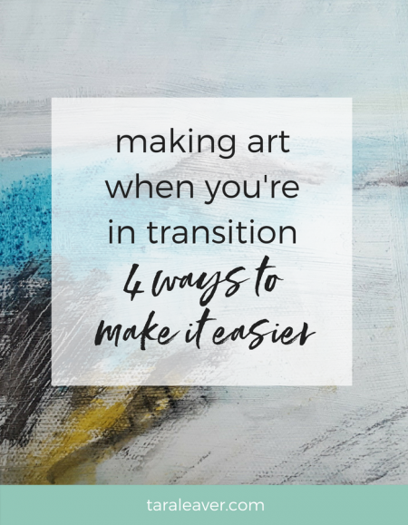 Making art when you're in transition: 4 ways to make it easier - Tara ...