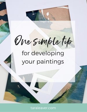 One simple tip for developing your paintings - Tara Leaver