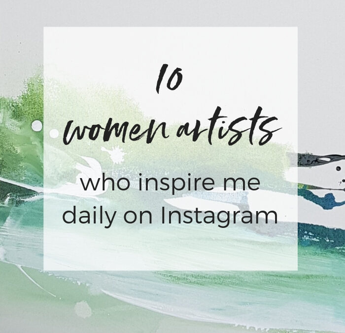Ten women artists who inspire me daily on Instagram
