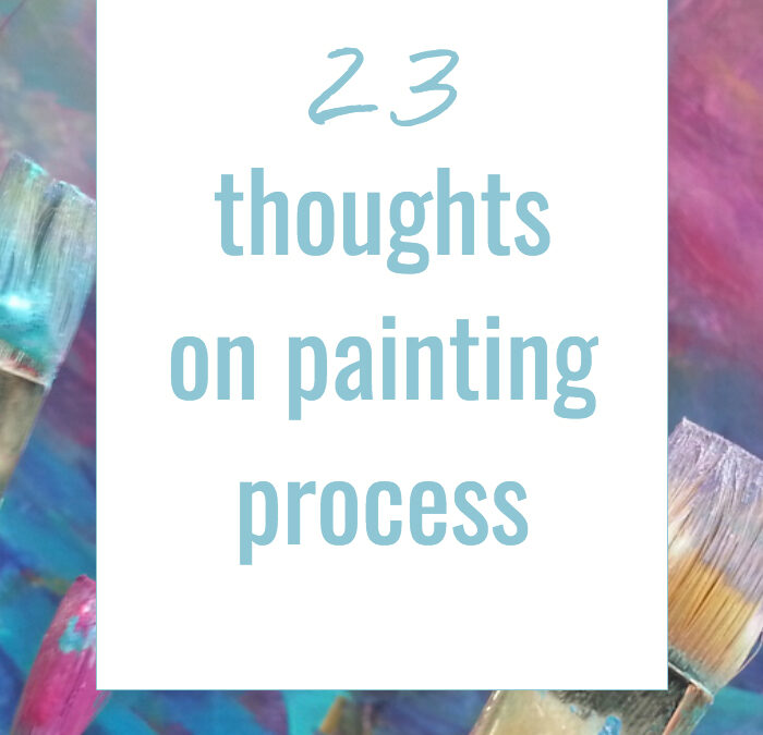 Twenty three thoughts on painting process