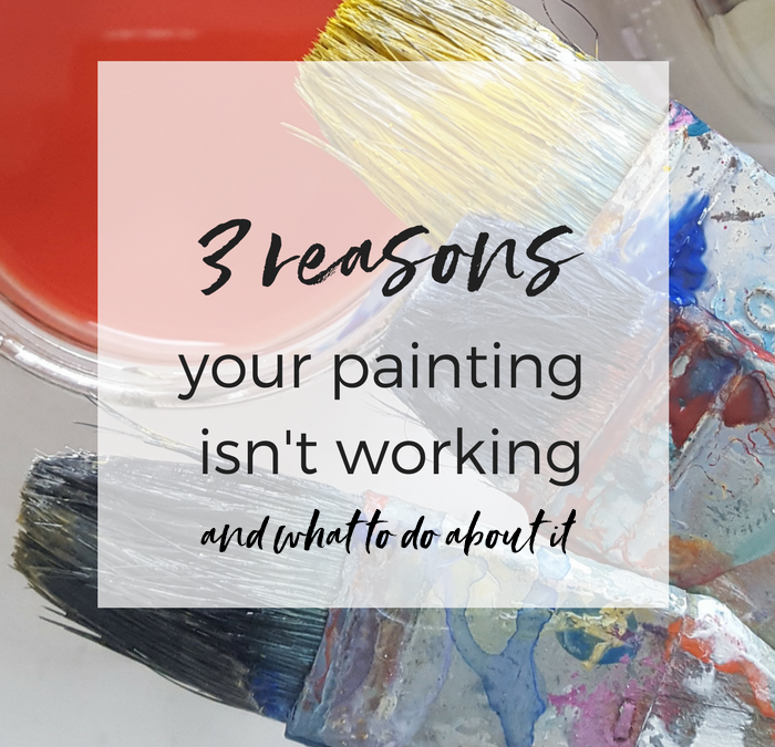 3 reasons your painting isn’t working {and what to do about it}