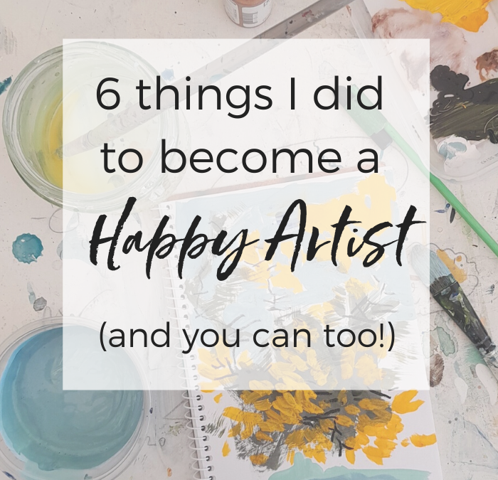 6 things I did to become a happy artist (and you can too!)