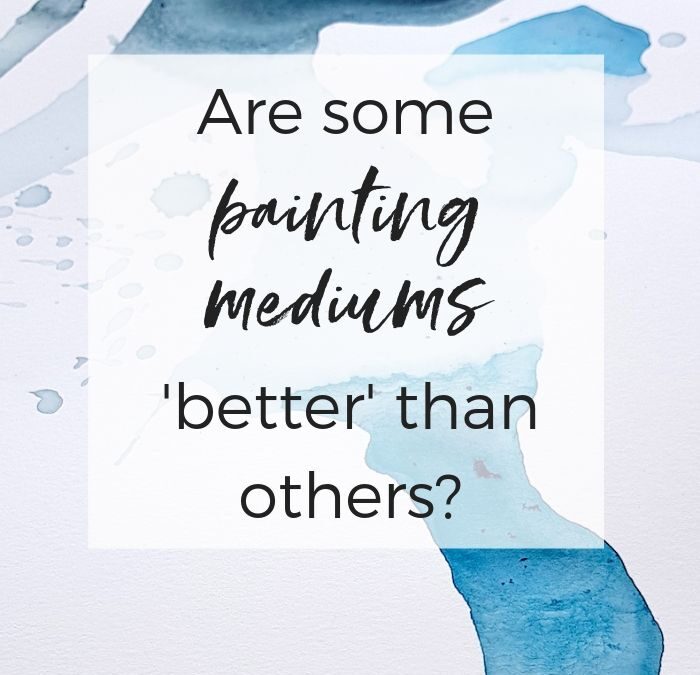 Are some painting mediums ‘better’ than others?