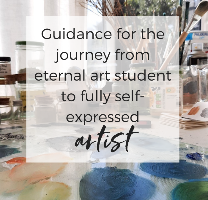 Guidance for the journey from eternal art student to fully self expressed artist