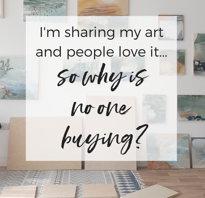 I’m sharing my art and people love it… so why is no one buying?