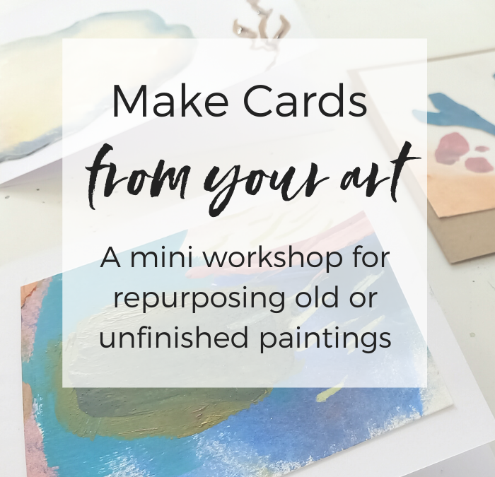 Make Cards From Your Art: A mini workshop for repurposing old or unfinished paintings