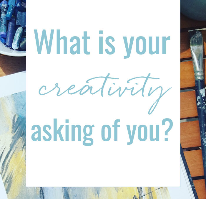 What is your creativity asking of you?