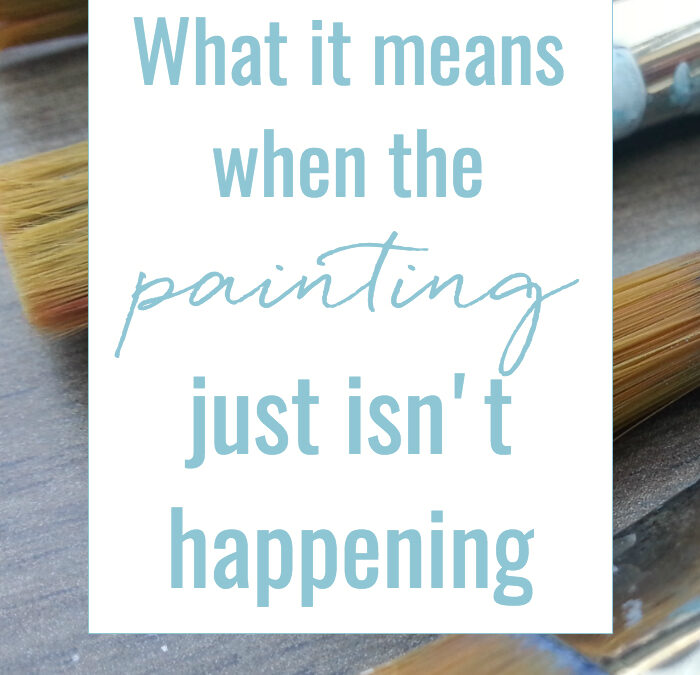 What it means when the painting just isn’t happening