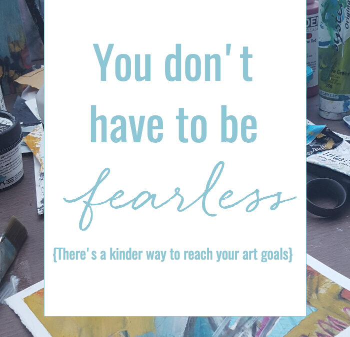 You don’t have to be fearless