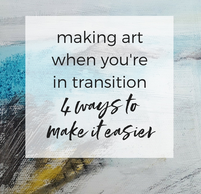 Making art when you’re in transition: four ways to make it easier